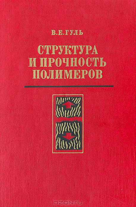 В. Е. Гуль / Структура и прочность полимеров / В книге собраны и систематизированы результаты работ советских и ...