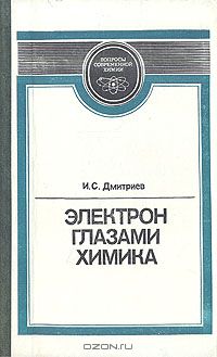 И. С. Дмитриев / Электрон глазами химика / Во втором издании (1-е издание вышло в 1983 г.) рассмотрены вопросы ...