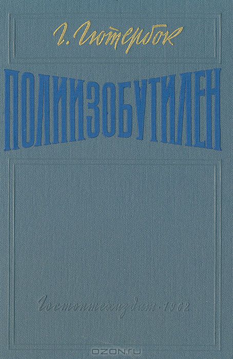 Г. Гютербок / Полиизобутилен / Полиизобутилен относится к числу тех высокомолекулярных ...