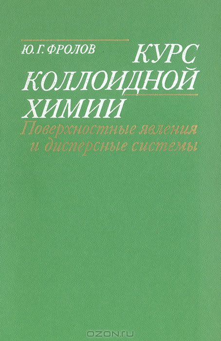 Ю. Г. Фролов / Курс коллоидной химии. Поверхностные явления и дисперсные системы / В книге изложены физико-химические основы науки о поверхностных ...