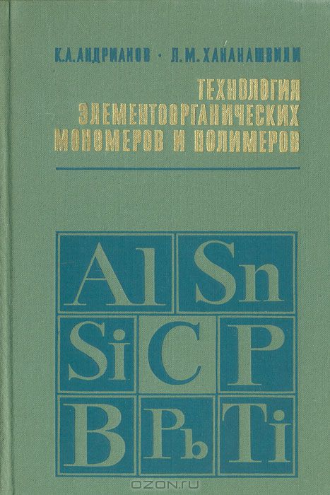 К. А. Андрианов, Л. М. Хананашвили / Технология элементоорганических мономеров и полимеров / В книге впервые в литературе обобщены данные по технологии и ...