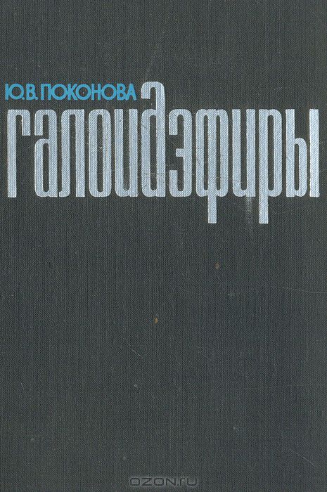 Ю. В. Поконова / Галоидэфиры. Способы получения, свойства, применение / В книге рассматриваются способы получения, свойства и области ...