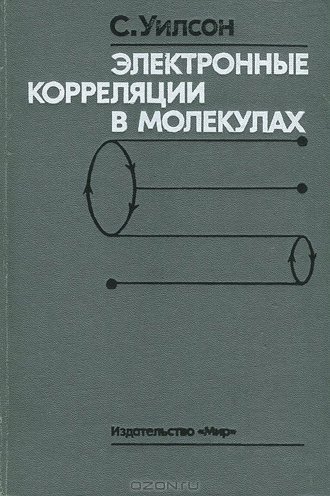 С. Уилсон / Электронные корреляции в молекулах / В книге автора из Великобритании излагаются современные методы ...