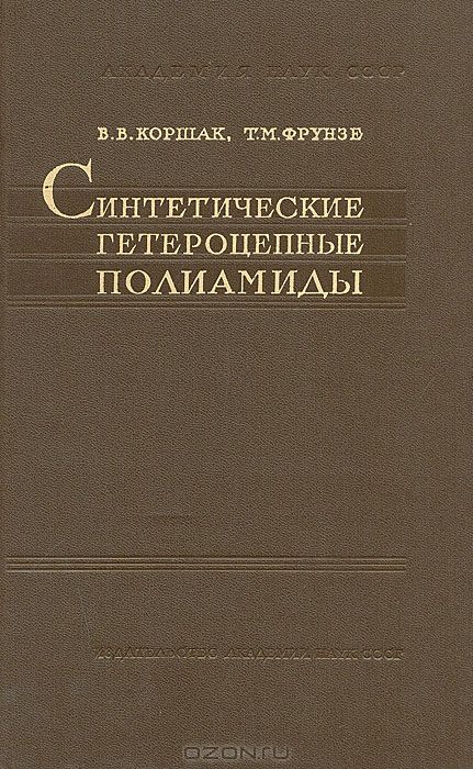 В. В. Коршак. Т. М. Фрунзе / Синтетические гетероцепные полиамиды / Настоящая монография ставит своей задачей дать по возможности ... В. В. Коршак. Т. М. Фрунзе / Синтетические гетероцепные полиамиды / Настоящая монография ставит своей задачей дать по возможности ...