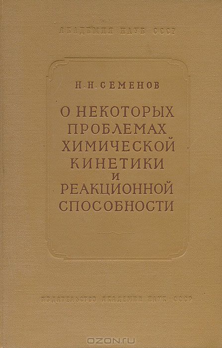 Н. Н. Семенов / О некоторых проблемах химической кинетики и реакционной способности / В издании автор рассматривает важные теоретические вопросы по ... Н. Н. Семенов / О некоторых проблемах химической кинетики и реакционной способности / В издании автор рассматривает важные теоретические вопросы по ...