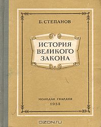 Б. Степанов / История великого закона / Москва, 1952 год. Издательство «Молодая гвардия». С иллюстрациями. ...