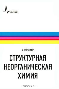 У. Мюллер / Структурная неорганическая химия / Предлагаемый российскому читателю перевод уже второго издания ...