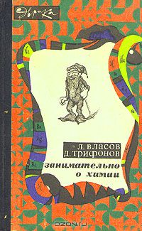 Л. Власов, Д. Трифонов / Занимательно о химии / Авторы этой книги попытались рассказать о наиболее важных и ...