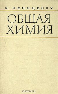 К. Неницеску / Общая химия / Учебник по общей и неорганической химии написан крупнейшим ...