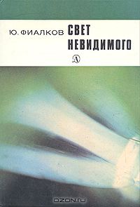 Ю. Фиалков / Свет невидимого / Книга об открытии, вероятно, самом значительном за последние 100 ...