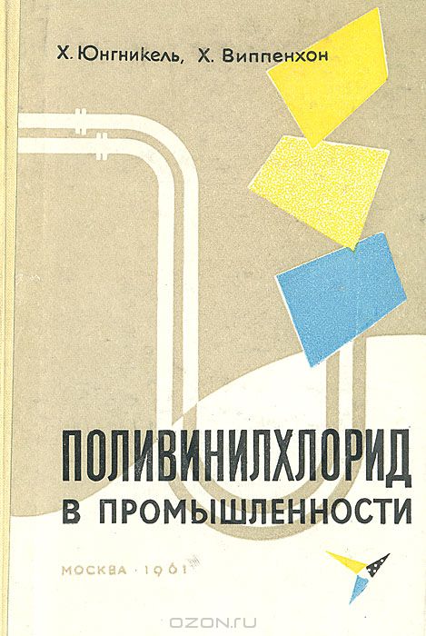 Х. Юнгникель, Х. Виппенхон / Поливинилхлорид в промышленности / Книга инженеров X. Юнгникеля и X. Виппенхона «Поливинилхлорид в ...