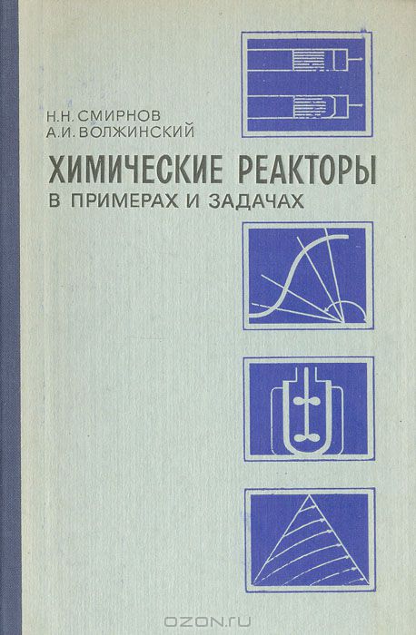 Н. Н. Смирнов, А. И. Волжинский / Химические реакторы в примерах и задачах / В книге впервые собраны примеры и задачи по расчётам химических ...