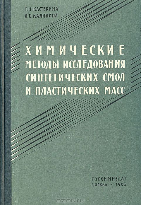 Т. Н. Кастерина, Л. С. Калинина / Химические методы исследования синтетических смол и пластических масс / В книге описаны химические методы исследования синтетических ...