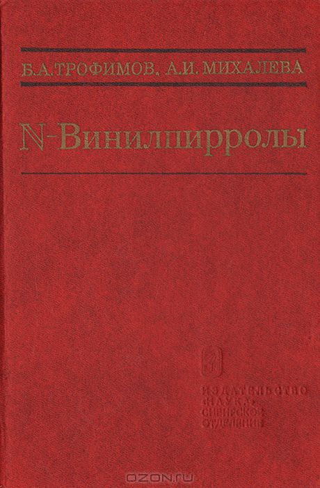 Б. А. Трофимов, А. И. Михалёва / N-Винилпирролы / Монография обобщает работы по химии N-винильных производных ...